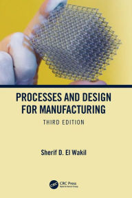 Title: Processes and Design for Manufacturing, Third Edition / Edition 3, Author: Sherif D. El Wakil