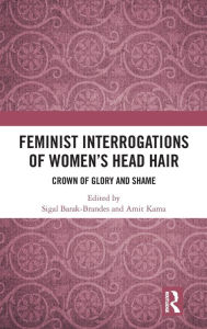 Title: Feminist Interrogations of Women's Head Hair: Crown of Glory and Shame / Edition 1, Author: Sigal Barak-Brandes