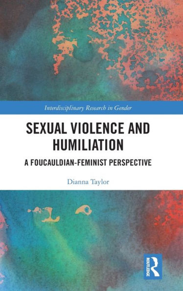 Sexual Violence and Humiliation: A Foucauldian-Feminist Perspective / Edition 1