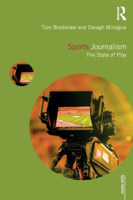 Title: Sports Journalism: The State of Play / Edition 1, Author: Tom Bradshaw