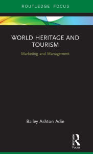 Title: World Heritage and Tourism: Marketing and Management / Edition 1, Author: Bailey Adie