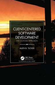 Title: Client-Centered Software Development: The CO-FOSS Approach / Edition 1, Author: Allen B. Tucker