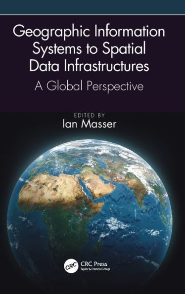 Geographic Information Systems to Spatial Data Infrastructures: A Global Perspective / Edition 1