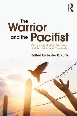 The Warrior and the Pacifist: Competing Motifs in Buddhism, Judaism, Christianity, and Islam / Edition 1