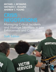 Title: Crisis Negotiations: Managing Critical Incidents and Hostage Situations in Law Enforcement and Corrections / Edition 6, Author: Michael McMains