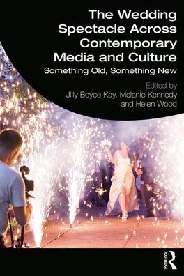 The Wedding Spectacle Across Contemporary Media and Culture: Something Old, Something New / Edition 1