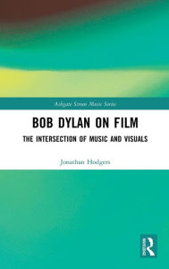 Download free ebook for ipod touch Bob Dylan on Film: The Intersection of Music and Visuals by Jonathan Hodgers 9781138586321 (English Edition) 