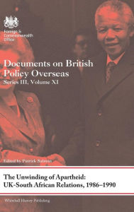 Title: The Unwinding of Apartheid: UK-South African Relations, 1986-1990: Documents on British Policy Overseas, Series III, Volume XI / Edition 1, Author: Patrick Salmon