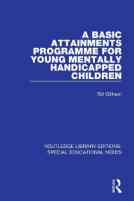 Title: A Basic Attainments Programme for Young Mentally Handicapped Children / Edition 1, Author: Bill Gillham
