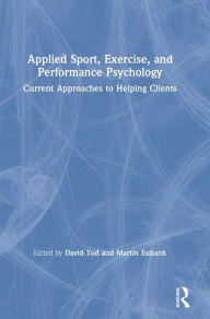 Title: Applied Sport, Exercise, and Performance Psychology: Current Approaches to Helping Clients, Author: David Tod