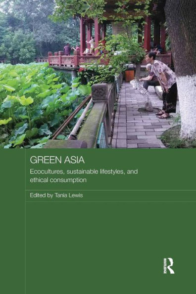 Green Asia: Ecocultures, Sustainable Lifestyles, and Ethical Consumption / Edition 1