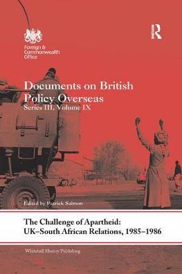 The Challenge of Apartheid: UK-South African Relations, 1985-1986: Documents on British Policy Overseas. Series III, Volume IX