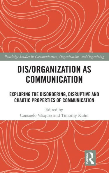 Dis/organization as Communication: Exploring the Disordering, Disruptive and Chaotic Properties of Communication / Edition 1