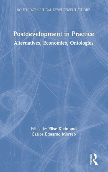 Postdevelopment in Practice: Alternatives, Economies, Ontologies / Edition 1