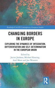 Title: Changing Borders in Europe: Exploring the Dynamics of Integration, Differentiation and Self-Determination in the European Union / Edition 1, Author: Jacint Jordana