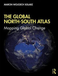 Title: The Global North-South Atlas: Mapping Global Change / Edition 1, Author: Marcin Wojciech Solarz