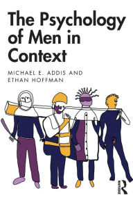 Title: The Psychology of Men in Context / Edition 1, Author: Michael Addis