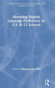 Title: Assessing English Language Proficiency in U.S. K-12 Schools / Edition 1, Author: Mikyung Kim Wolf