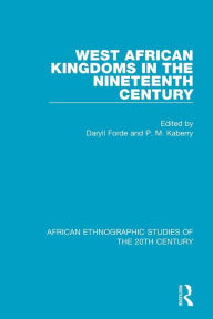 Title: West African Kingdoms in the Nineteenth Century / Edition 1, Author: Daryll Forde