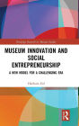 Museum Innovation and Social Entrepreneurship: A New Model for a Challenging Era