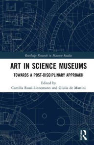 Title: Art in Science Museums: Towards a Post-Disciplinary Approach / Edition 1, Author: Camilla Rossi-Linnemann