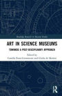 Art in Science Museums: Towards a Post-Disciplinary Approach / Edition 1