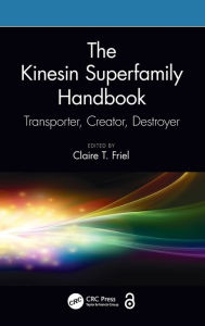 Title: The Kinesin Superfamily Handbook: Transporter, Creator, Destroyer / Edition 1, Author: Claire T. Friel