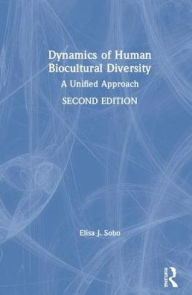 Title: Dynamics of Human Biocultural Diversity: A Unified Approach / Edition 2, Author: Elisa J. Sobo