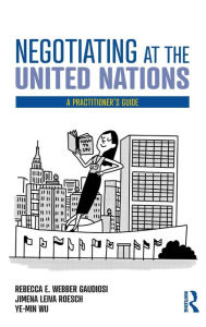 Title: Negotiating at the United Nations: A Practitioner's Guide / Edition 1, Author: Rebecca W. Gaudiosi