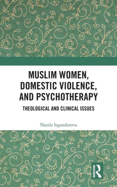 Muslim Women, Domestic Violence, and Psychotherapy: Theological and Clinical Issues / Edition 1