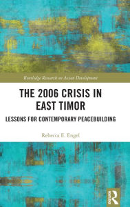 Title: The 2006 Crisis in East Timor: Lessons for Contemporary Peacebuilding, Author: Rebecca E. Engel