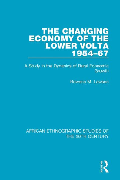 The Changing Economy of the Lower Volta 1954-67: A Study in the Dynanics of Rural Economic Growth / Edition 1
