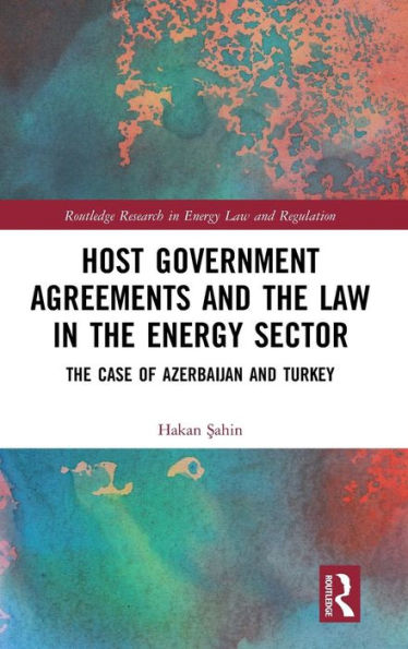 Host Government Agreements and the Law in the Energy Sector: The case of Azerbaijan and Turkey / Edition 1