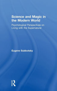 Title: Science and Magic in the Modern World: Psychological Perspectives on Living with the Supernatural / Edition 1, Author: Eugene Subbotsky