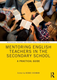 Title: Mentoring English Teachers in the Secondary School: A Practical Guide / Edition 1, Author: Debbie Hickman