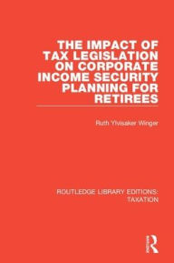 Title: The Impact of Tax Legislation on Corporate Income Security Planning for Retirees, Author: Ruth Ylvisaker Winger