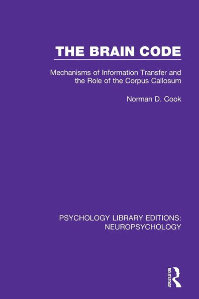 The Brain Code: Mechanisms of Information Transfer and the Role of the Corpus Callosum / Edition 1