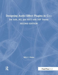 Title: Designing Audio Effect Plugins in C++: For AAX, AU, and VST3 with DSP Theory / Edition 2, Author: Will Pirkle