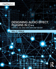 Title: Designing Audio Effect Plugins in C++: For AAX, AU, and VST3 with DSP Theory / Edition 2, Author: Will Pirkle