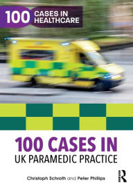 Title: 100 Cases in UK Paramedic Practice / Edition 1, Author: Christoph Schroth