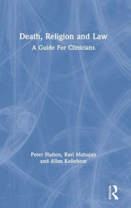Title: Death, Religion and Law: A Guide For Clinicians / Edition 1, Author: Peter Hutton