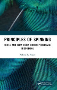 Title: Principles of Spinning: Fibres and Blow Room Cotton Processing in Spinning / Edition 1, Author: Ashok R. Khare