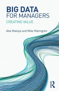 Title: Big Data for Managers: Creating Value / Edition 1, Author: Atal Malviya