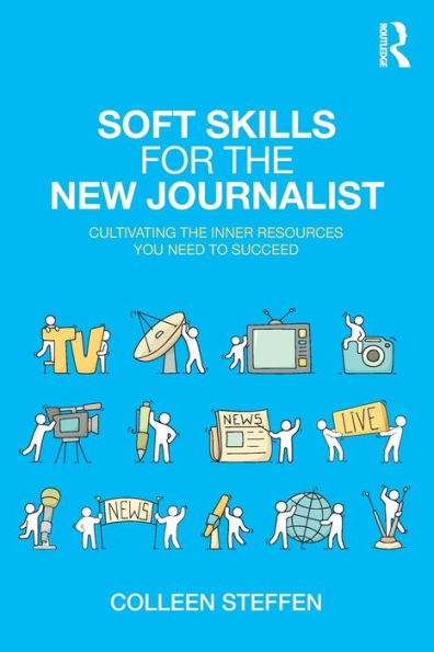 Soft Skills for the New Journalist: Cultivating the Inner Resources You Need to Succeed / Edition 1