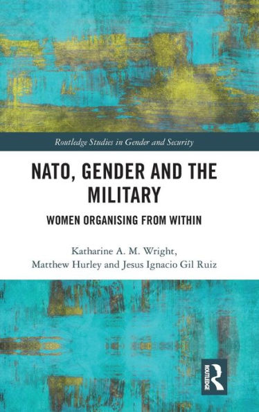 NATO, Gender and the Military: Women Organising from Within / Edition 1