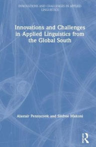 Title: Innovations and Challenges in Applied Linguistics from the Global South / Edition 1, Author: Alastair Pennycook