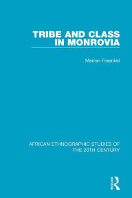Title: Tribe and Class in Monrovia / Edition 1, Author: Merran Fraenkel