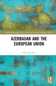 Title: Azerbaijan and the European Union / Edition 1, Author: Eske van Gils