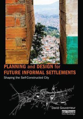 Planning and Design for Future Informal Settlements: Shaping the Self-Constructed City / Edition 1