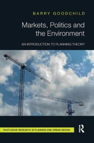 Title: Markets, Politics and the Environment: An Introduction to Planning Theory, Author: Barry Goodchild